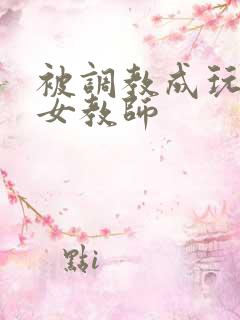 被调教成玩物的女教师