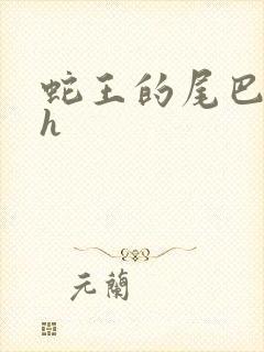 蛇王的尾巴翘ah