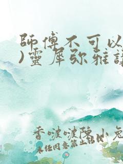 师傅不可以(限)灵犀弥雅讲的什么