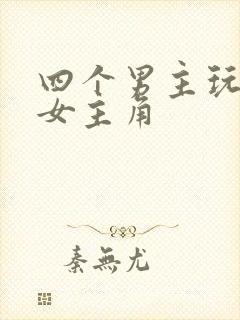 四个男主玩一个女主角