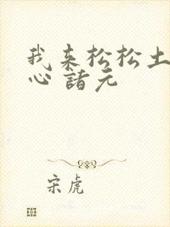 我来松松土 陈心 诸元
