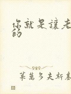 你就是让老子日的