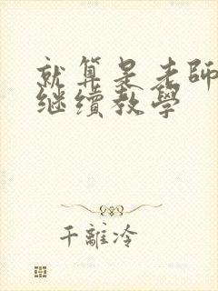 就算是老师也想继续教学