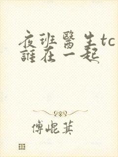 夜班医生tc和谁在一起