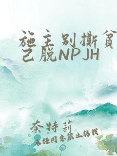 施主别撕贫僧自己脱NPJH