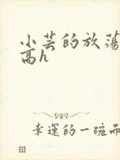 小芸的放荡日记高h