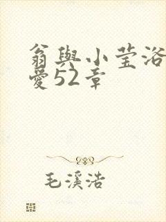 翁与小莹浴室欢爱52章