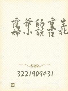 霍爷的重生小媳妇小说霍北江