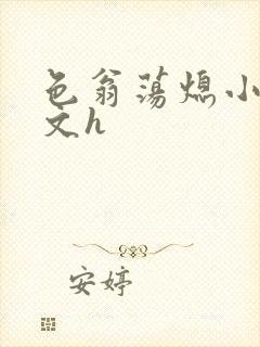 色翁荡熄小说全文h