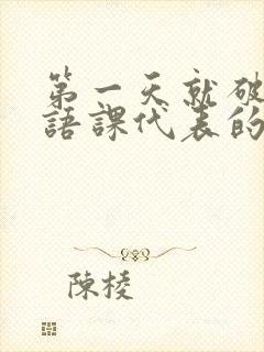 第一天就破了英语课代表的膜