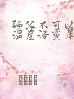 师父不可以温离温崖洛灵犀笔趣阁