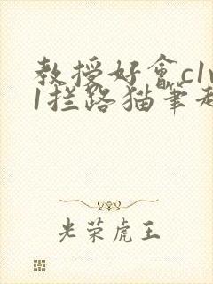 教授好会c1v1拦路猫笔趣阁