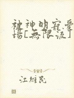 被神明宠爱的下场[无限流]