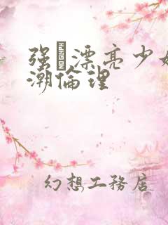 强奷漂亮少妇高潮伦理