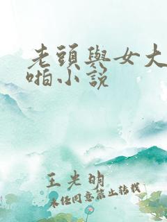 老头与女大学啪啪小说