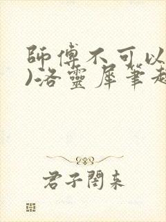 师傅不可以(限)洛灵犀笔趣阁