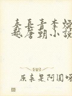 秦长青李焕儿穿越唐朝小说笔趣阁