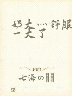 奶大灬舒服灬太一大了