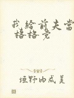 我给前夫当续母 格格党