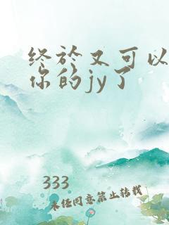 终于又可以吃到你的jy了