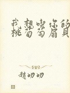 我想吃你的水蜜桃葡萄扇贝