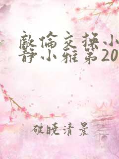 敌伦交换小敏小静小雅第20集