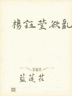 杨钰莹欲乱小说
