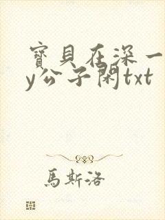 宝贝在深一些by公子闲txt