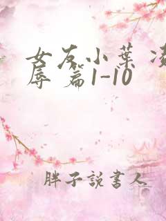 女友小叶 凌 辱 篇1-10