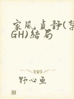 家风贞静(禁忌GH)结局
