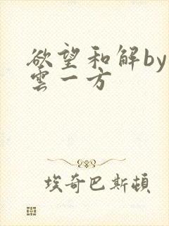 欲望和解by寺云一方