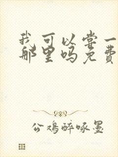 我可以尝一下你那里吗免费