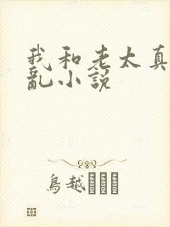 我和老太真实的乱小说