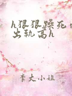 h狠狠躁死你h出轨高h