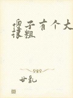 傻子有个大东西很粗