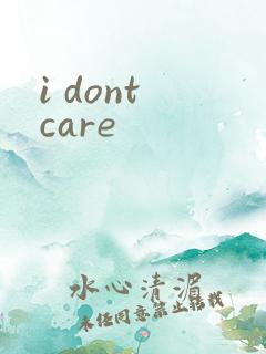 i dont care
