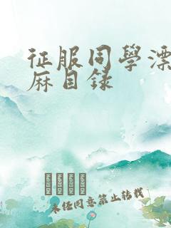 征服同学漂亮麻麻目录