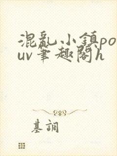 混乱小镇popuv笔趣阁h
