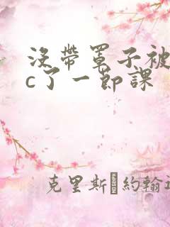 没带罩子被校霸c了一节课