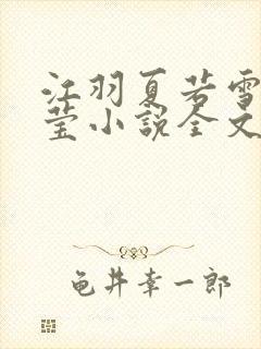 江羽夏若雪夏梦莹小说全文免费阅读?