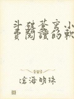 斗破苍穹小说免费阅读的软件