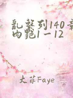乱系列140章肉艳1一12