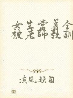 女生当着全班面被老师教训