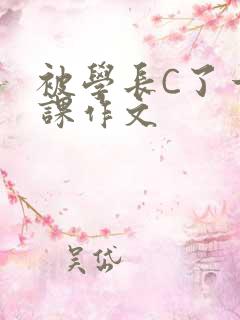被学长C了一节课作文
