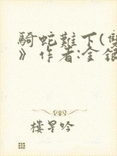 骑蛇难下(双)》作者:金银花露