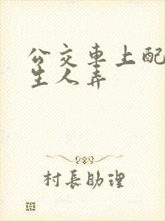 公交车上配合陌生人弄