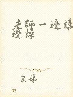 老师一边讲课一边燥