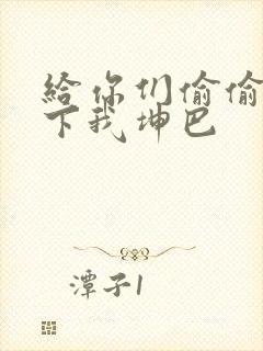 给你们偷偷看一下我坤巴