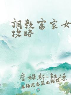 调教富家女游戏攻略