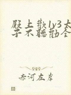 殿上欢1v3太子不听劝全文